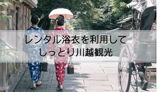 川越観光 浴衣でgo 江戸の町へタイムスリップ体験をしてみよう 毎日おでかけ日和